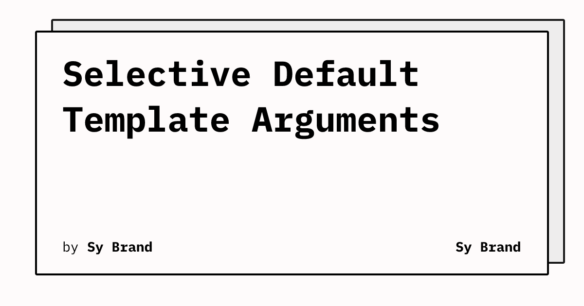 Not Selective Post Selective Default Template Arguments | Sy Brand